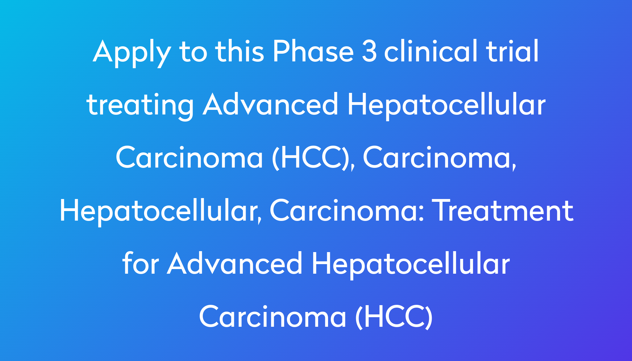 Treatment For Advanced Hepatocellular Carcinoma (HCC) Clinical Trial ...